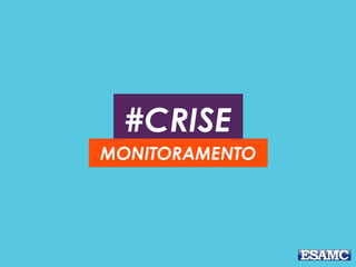 #CRISE 
MONITORAMENTO 
 