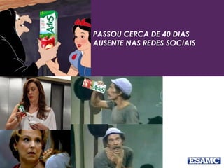 PASSOU CERCA DE 40 DIAS 
AUSENTE NAS REDES SOCIAIS 
 