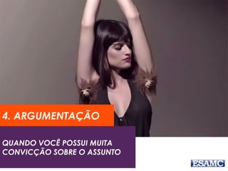 4. ARGUMENTAÇÃO 
QUANDO VOCÊ POSSUI MUITA 
CONVICÇÃO SOBRE O ASSUNTO 
 