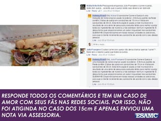 RESPONDE TODOS OS COMENTÁRIOS E TEM UM CASO DE 
AMOR COM SEUS FÃS NAS REDES SOCIAIS. POR ISSO, NÃO 
FOI ATIGINDA NO CASO DOS 15cm E APENAS ENVIOU UMA 
NOTA VIA ASSESSORIA. 
 