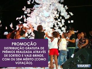 PROMOÇÃO 
DISTRIBUIÇÃO GRATUITA DE 
PRÊMIOS REALIZADA ATRAVÉS 
DE SORTEIO E VALE-BRINDE, 
COM OU SEM MÉRITO (COMO 
VOTAÇÃO). 
 