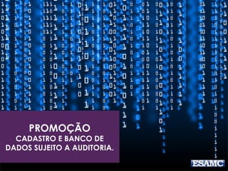 PROMOÇÃO 
CADASTRO E BANCO DE 
DADOS SUJEITO A AUDITORIA. 
 