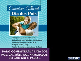 DATAS COMEMORATIVAS: DIA DOS 
PAIS, DAS MÃES, DOS NAMORADOS, 
DO RAIO QUE O PARTA... 
 