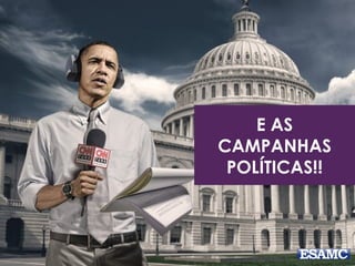 E AS 
CAMPANHAS 
POLÍTICAS!! 
 