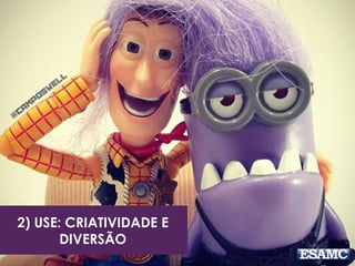 2) USE: CRIATIVIDADE E 
DIVERSÃO 
 