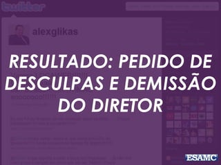 RESULTADO: PEDIDO DE 
DESCULPAS E DEMISSÃO 
DO DIRETOR 
 