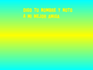 Digo tu nombre y noto
A mi mejor amiga
 