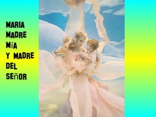 Maria
madre
m aí
Y Madre
del
Se orñ
 
