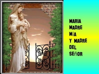 Maria
madre
m aí
Y Madre
del
Se orñ
 