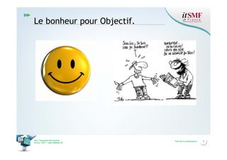 Le bonheur pour Objectif.

Vers l’harmonie des Services
26 nov. 2013 – Cœur Défense 92

Titre de la présentation

4

 