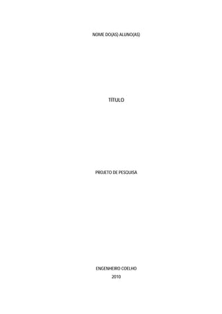 6




NOME DO(AS) ALUNO(AS)




       TÍTULO




 PROJETO DE PESQUISA




 ENGENHEIRO COELHO
        2010
 
