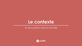 Le contexte
Un écosystème riche et diversifié
 