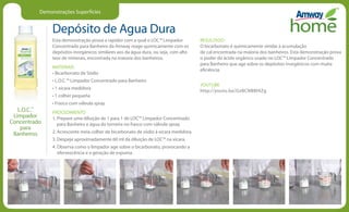 Demonstrações Superfícies
Depósito de Agua Dura
L.O.C.™
Limpador
Concentrado
para
Banheiros
Esta demonstração prova a rapidez com a qual o LOC™ Limpador
Concentrado para Banheiro da Amway reage quimicamente com os
depósitos inorgânicos similares aos da água dura, ou seja, com alto
teor de minerais, encontrada na maioria dos banheiros.
MATERIAIS
• Bicarbonato de Sódio
• L.O.C.™ Limpador Concentrado para Banheiro
• 1 xícara medidora
• 1 colher pequeña
• Frasco com válvula spray
PROCEDIMENTO
1. Prepare uma diluição de 1 para 1 de LOC™ Limpador Concentrado
para Banheiro e água da torneira no frasco com válvula spray.
2. Acrescente meia colher de bicarbonato de sódio à xícara medidora.
3. Despeje aproximadamente 60 ml da diluição de LOC™ na xícara.
4. Observa como o limpador age sobre o bicarbonato, provocando a
efervescência e a geração de espuma.
RESULTADO
O bicarbonato é quimicamente similar à acumulação
de cal encontrada na maioria dos banheiros. Esta demonstração prova
o poder do ácido orgânico usado no LOC™ Limpador Concentrado
para Banheiro que age sobre os depósitos inorgânicos com muita
eficiência.
YOUTUBE
http://youtu.be/GzBCNBBf4Zg
 