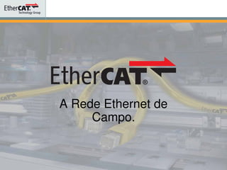 A Rede Ethernet de
Campo.
 