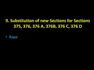 9. Substitution of new Sections for Sections
375, 376, 376 A, 376B, 376 C, 376 D
• Rape
 