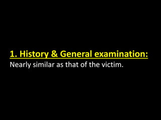 1. History & General examination:
Nearly similar as that of the victim.
 