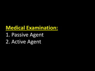 Medical Examination:
1. Passive Agent
2. Active Agent
 