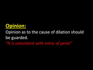 Opinion:
Opinion as to the cause of dilation should
be guarded.
“It is consistent with entry of penis”
 