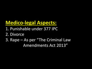 Medico-legal Aspects:
1. Punishable under 377 IPC
2. Divorce
3. Rape – As per “The Criminal Law
Amendments Act 2013”
 