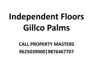 Independent Floors
Gillco Palms
CALL PROPERTY MASTERS
9625039000|9876467707
 