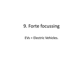 9. Forte focussing
EVs = Electric Vehicles.
 