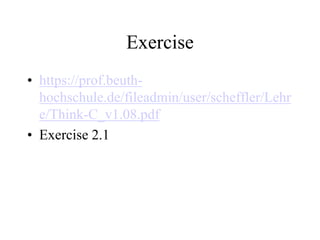 Exercise
• https://prof.beuth-
hochschule.de/fileadmin/user/scheffler/Lehr
e/Think-C_v1.08.pdf
• Exercise 2.1
 