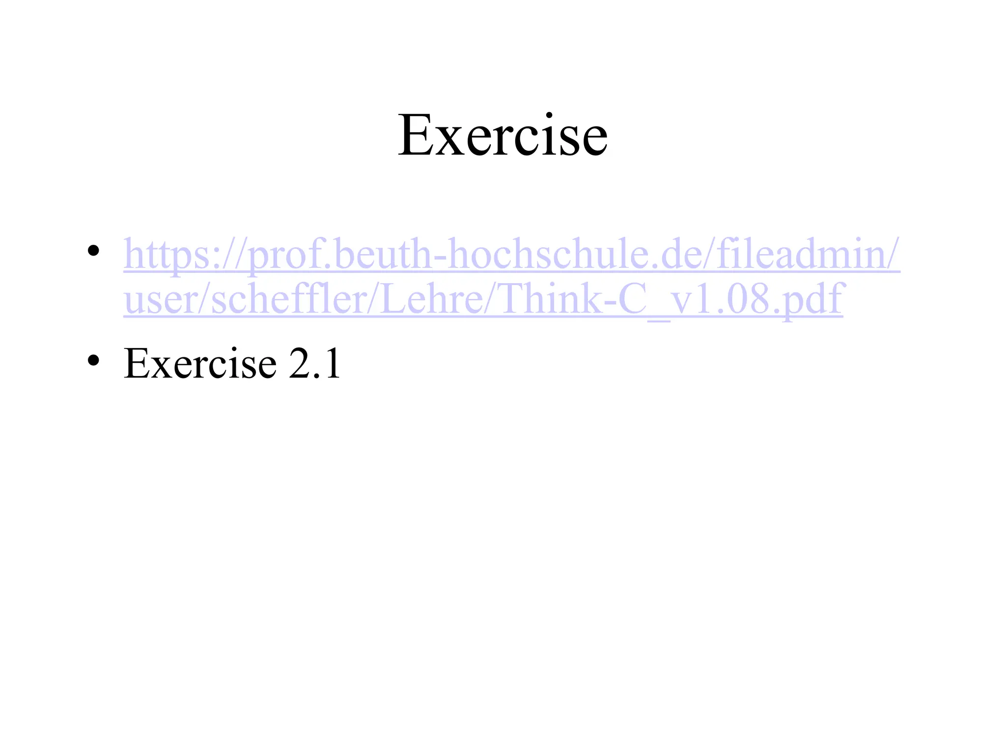 Exercise
• https://prof.beuth-hochschule.de/fileadmin/
user/scheffler/Lehre/Think-C_v1.08.pdf
• Exercise 2.1
 