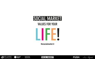 SOCIAL MARKET
VALUES FOR YOUR

LIFE!
thesocialmarket.it

 
