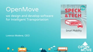 OpenMove
we design and develop software
for Intelligent Transportation
Lorenzo Modena, CEO
 