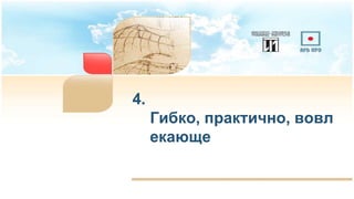 4.
Гибко, практично, вовл
екающе
 
