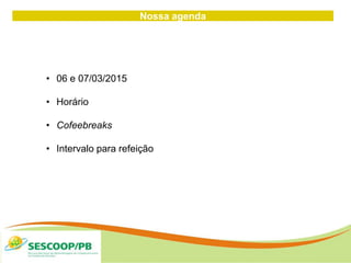 Nossa agenda
• 06 e 07/03/2015
• Horário
• Cofeebreaks
• Intervalo para refeição
 
