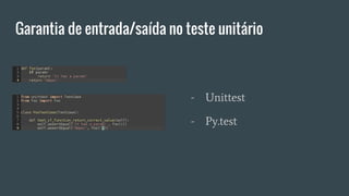 Garantia de entrada/saída no teste unitário
- Unittest
- Py.test
 