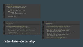 Teste unitariamente o seu código
 