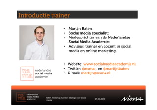 Introductie trainer
•  Martijn Baten
•  Social media specialist;
•  Medeoprichter van de Nederlandse
Social Media Academie...