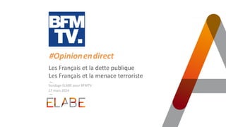 TITRE PRINCIPAL
Les Français et la dette publique
Les Français et la menace terroriste
27 mars 2024
#Opinion.en.direct
Sondage ELABE pour BFMTV
 