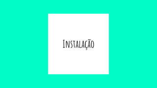 Instalação
 