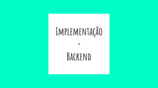 Implementação
-
Backend
 