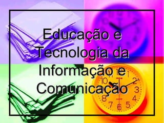 Educação e Tecnologia da Informação e Comunicação 