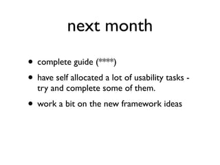 next month
• complete guide (****)
• have self allocated a lot of usability tasks -
  try and complete some of them.
• wor...