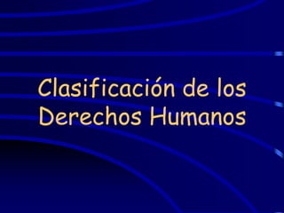 Clasificación de los
Derechos Humanos
 