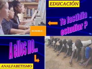 EDUCACIÓN




            INCREIBLE…




ANALFABETISMO
 