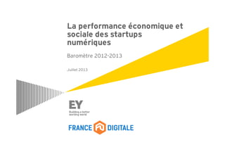 La performance économique et
sociale des startups
numériques
Baromètre 2012-2013
Juillet 2013
 