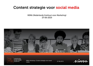 Content strategie voor social media
NIMA Workshop: Content strategie voor social
media
27-06-2019
NIMA (Nederlands Instituut voor Marketing)
27-06-2019
 