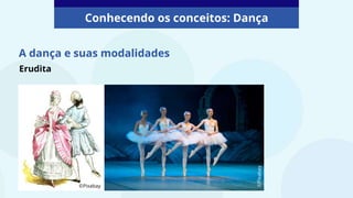 A dança e suas modalidades
Conhecendo os conceitos: Dança
©Pixabay
©Pixabay
Erudita
 