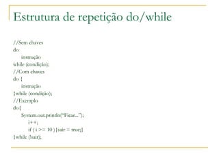Estrutura de repetição do/while
//Sem chaves
do
instrução
while (condição);
//Com chaves
do {
instrução
}while (condição);...