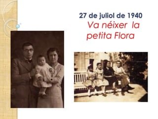 27 de juliol de 1940
  Va néixer la
  petita Flora
 
