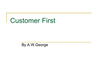 Customer First By A.W.George 