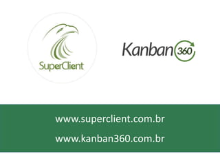 www.superclient.com.br
www.kanban360.com.br
 