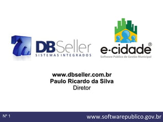 Nº  www.dbseller.com.br Paulo Ricardo da Silva Diretor www.softwarepublico.gov.br 