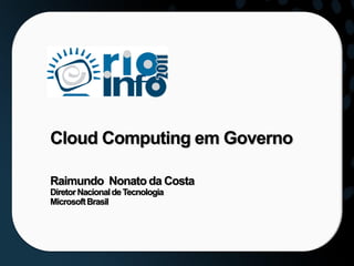 Cloud Computing em Governo

Raimundo Nonato da Costa
Diretor Nacional de Tecnologia
Microsoft Brasil
 